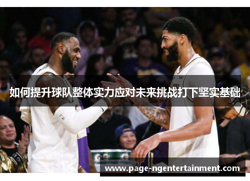 如何提升球队整体实力应对未来挑战打下坚实基础