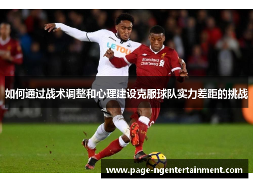 如何通过战术调整和心理建设克服球队实力差距的挑战