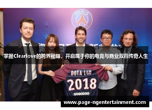 掌握Clearlove的跨界秘籍，开启属于你的电竞与商业双赢传奇人生