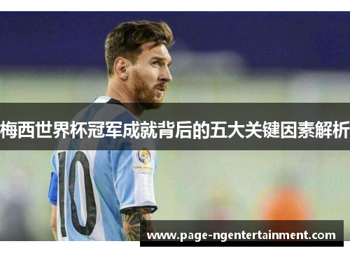 梅西世界杯冠军成就背后的五大关键因素解析