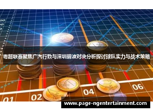 粤超联赛聚焦广汽行致与深圳碧波对决分析探讨球队实力与战术策略