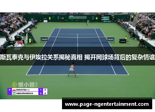 斯瓦泰克与伊埃拉关系揭秘真相 揭开网球场背后的复杂情谊