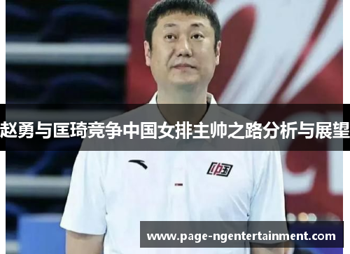 赵勇与匡琦竞争中国女排主帅之路分析与展望