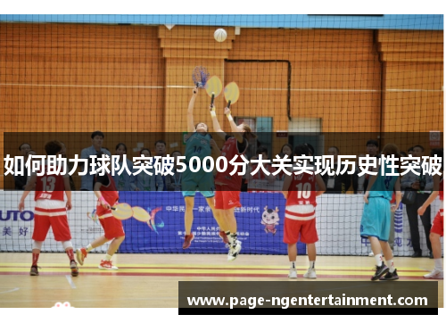 如何助力球队突破5000分大关实现历史性突破