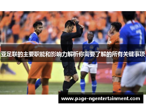 亚足联的主要职能和影响力解析你需要了解的所有关键事项