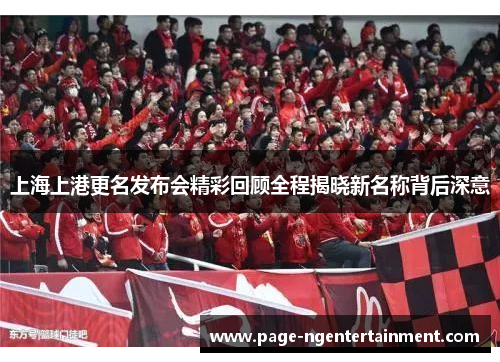 上海上港更名发布会精彩回顾全程揭晓新名称背后深意