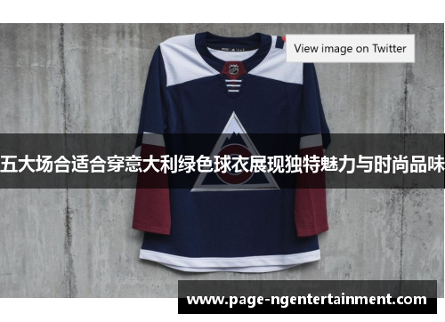 五大场合适合穿意大利绿色球衣展现独特魅力与时尚品味