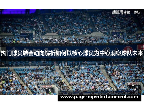 热门球员转会动向解析如何以核心球员为中心洞察球队未来