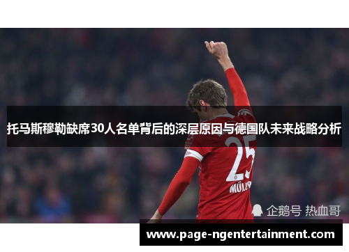 托马斯穆勒缺席30人名单背后的深层原因与德国队未来战略分析