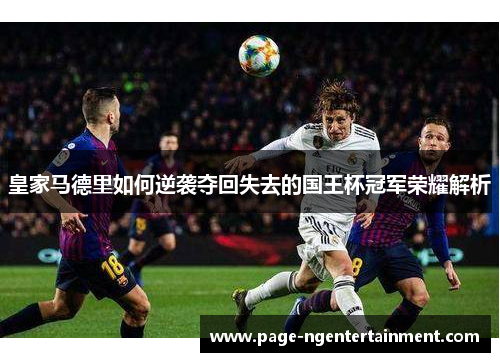 皇家马德里如何逆袭夺回失去的国王杯冠军荣耀解析