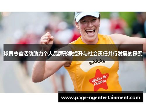 球员慈善活动助力个人品牌形象提升与社会责任并行发展的探索