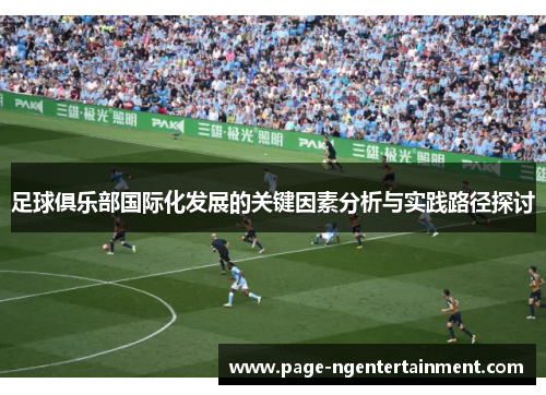 足球俱乐部国际化发展的关键因素分析与实践路径探讨 足球俱乐部国际化发展的关键因素分析与实践路径探讨