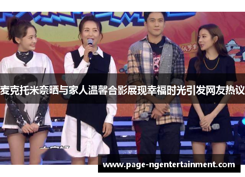 麦克托米奈晒与家人温馨合影展现幸福时光引发网友热议