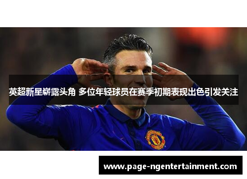 英超新星崭露头角 多位年轻球员在赛季初期表现出色引发关注