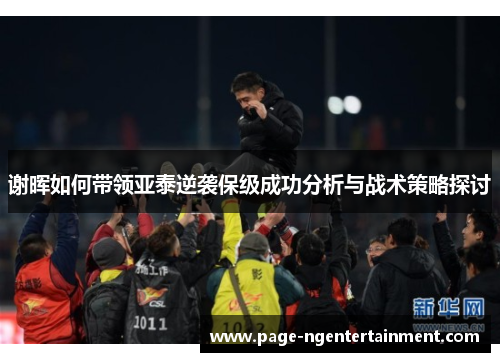 谢晖如何带领亚泰逆袭保级成功分析与战术策略探讨