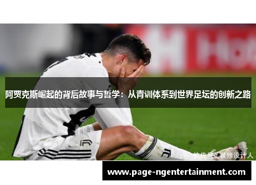 阿贾克斯崛起的背后故事与哲学：从青训体系到世界足坛的创新之路