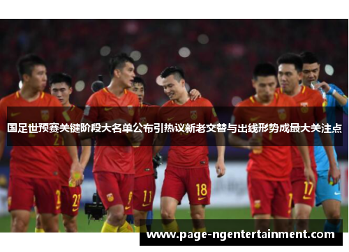 国足世预赛关键阶段大名单公布引热议新老交替与出线形势成最大关注点